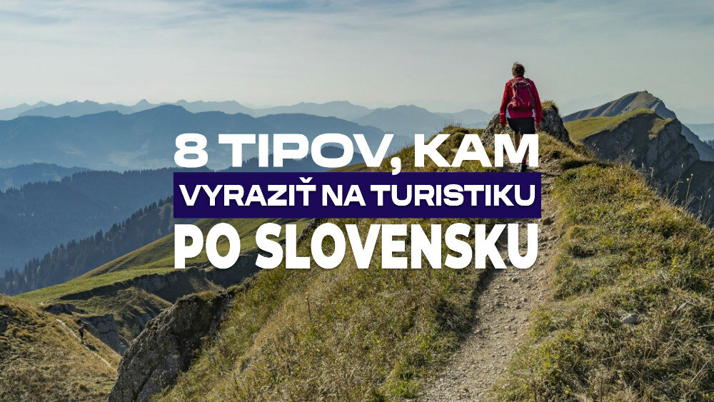 8 tipov, kam vyraziť na turistiku po Slovensku 8 tipov, kam vyraziť na turistiku po Slovensku