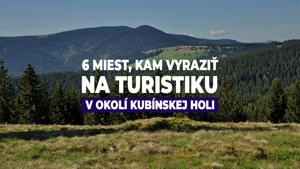 6 miest, kam vyraziť na turistiku v okolí Kubínskej holi 6 miest, kam vyraziť na turistiku v okolí Kubínskej holi