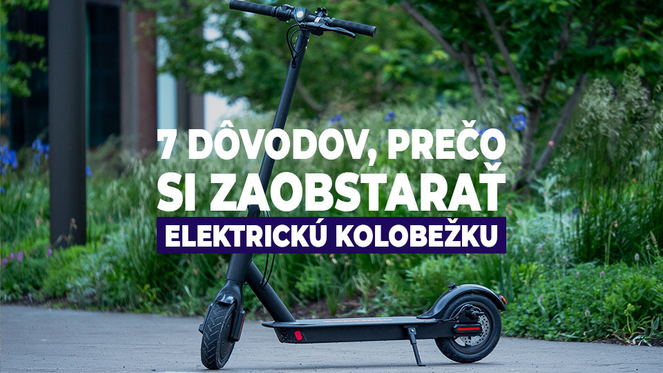 7 dôvodov, prečo si zaobstarať elektrickú kolobežku