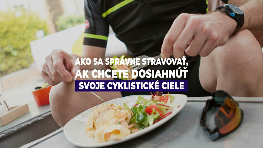 Ako sa správne stravovať, ak chcete dosiahnuť svoje cyklistické ciele
