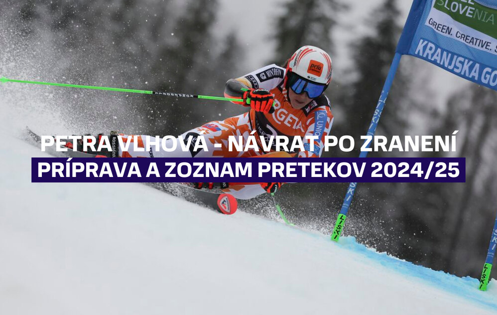 Petra Vlhová - Návrat po zranení, príprava a aktuálny zoznam pretekov 2024/2025