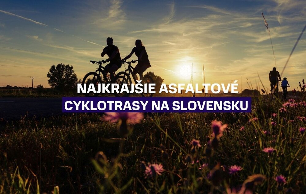 Najkrajšie asfaltové cyklotrasy pre cestných cyklistov aj rodiny s deťmi 