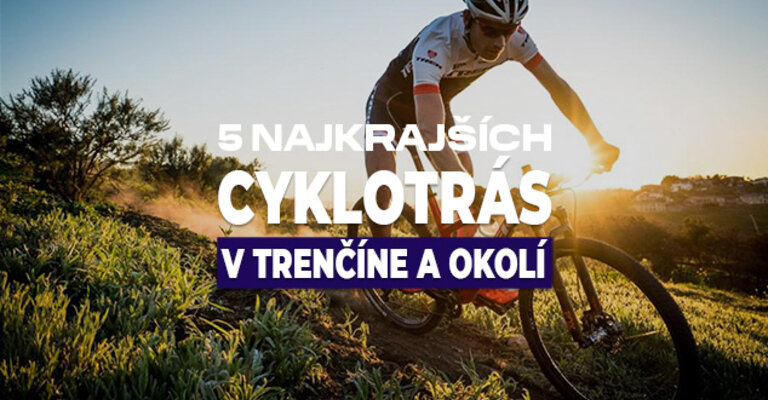 5 najkrajších cyklotrás v Trenčíne a okolí