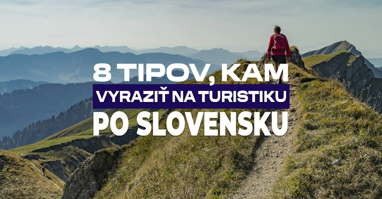 8 tipov, kam vyraziť na turistiku po Slovensku