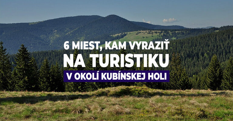 6 miest, kam vyraziť na turistiku v okolí Kubínskej holi