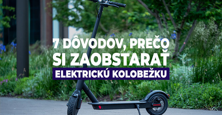 7 dôvodov, prečo si zaobstarať elektrickú kolobežku
