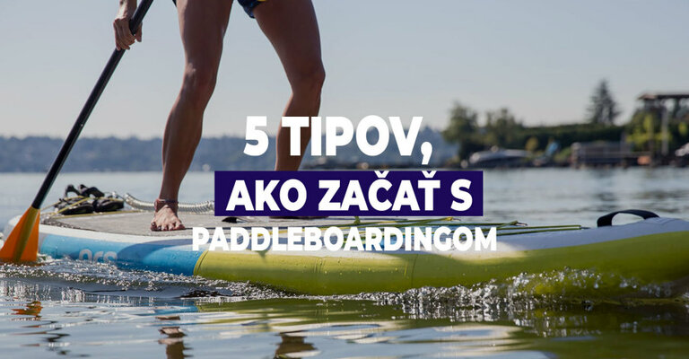 5 tipov, ako začať s paddleboardingom