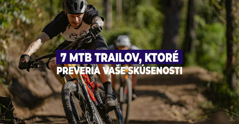 7 MTB trailov, ktoré preveria vaše skúsenosti