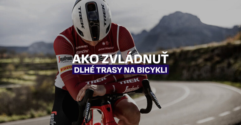Ako zvládnuť dlhé trasy na bicykli