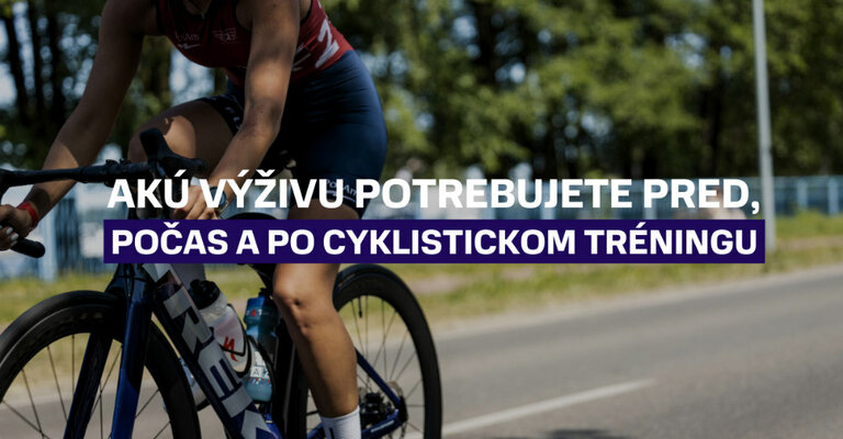 Akú výživu potrebujete pred, počas a po cyklistickom tréningu