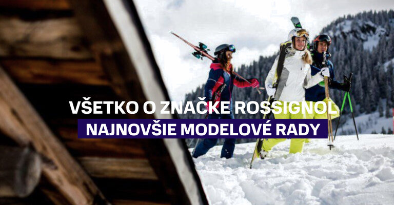 Všetko o značke Rossignol, spoznajte najnovšie modelové rady