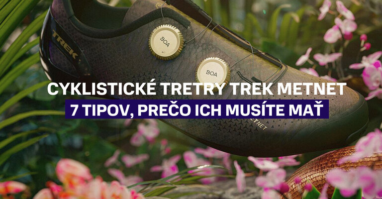 Cyklistické tretry Trek Metnet - 7 tipov, prečo ich musíte mať