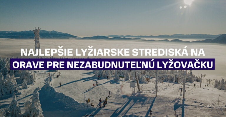 Najlepšie lyžiarske strediská na Orave pre nezabudnuteľnú lyžovačku
