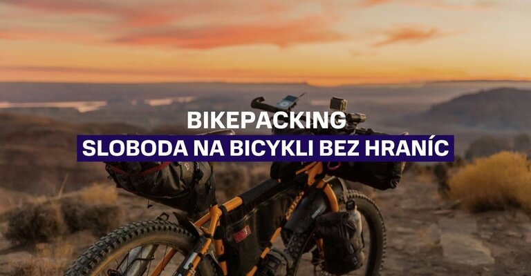 Bikepacking, alebo sloboda na bicykli bez hraníc: Ako začať?