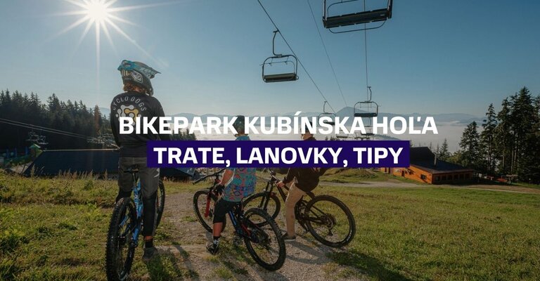 Bikepark Kubínska hoľa: Sprievodca traťami, lanovkou a tipmi na jazdu