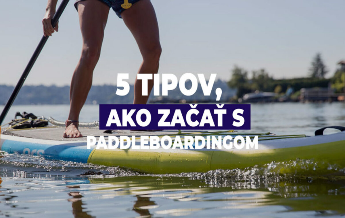 5 tipov, ako začať s paddleboardingom