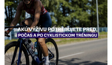 Akú výživu potrebujete pred, počas a po cyklistickom tréningu