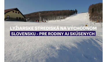 Lyžiarske strediská na východnom Slovensku pre rodiny aj skúsených lyžiarov