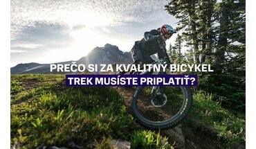 Prečo si za kvalitný bicykel Trek musíte priplatiť?