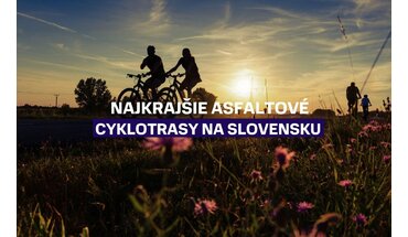 Najkrajšie asfaltové cyklotrasy pre cestných cyklistov aj rodiny s deťmi 